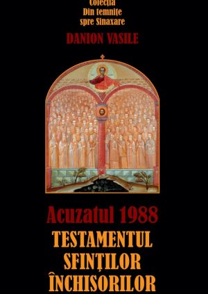 Danion Vasile: Acuzatul 1988. TESTAMENTUL SFINȚILOR ÎNCHISORILOR